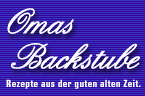 Omas Backstube - Rezepte aus der guten alten Zeit.